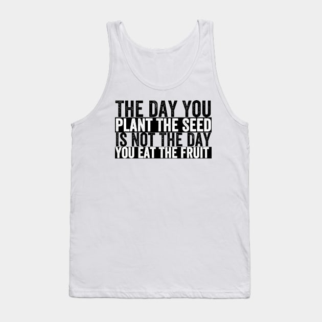 The Day You Plant The Seed Is Not The Day You Eat The Fruit Tank Top by Tetsue